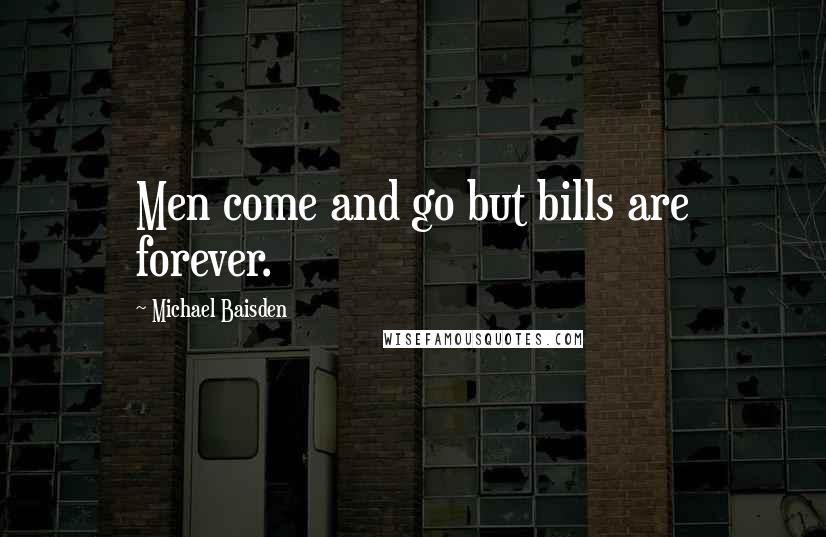 Michael Baisden quotes: Men come and go but bills are forever.