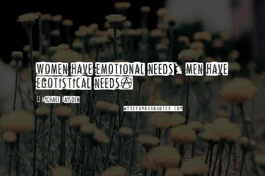 Michael Baisden quotes: women have emotional needs, men have egotistical needs.