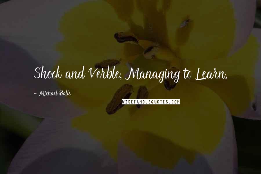 Michael Balle quotes: Shook and Verble, Managing to Learn.