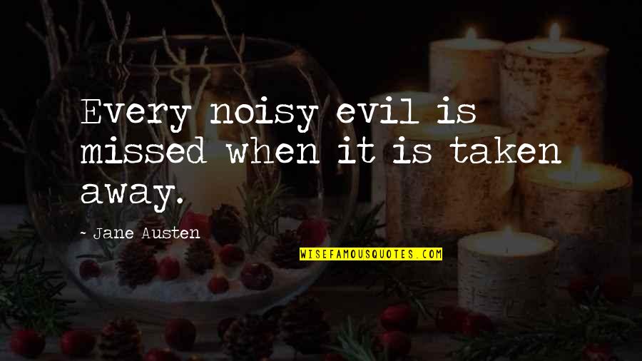 Michael Barnett Quotes By Jane Austen: Every noisy evil is missed when it is