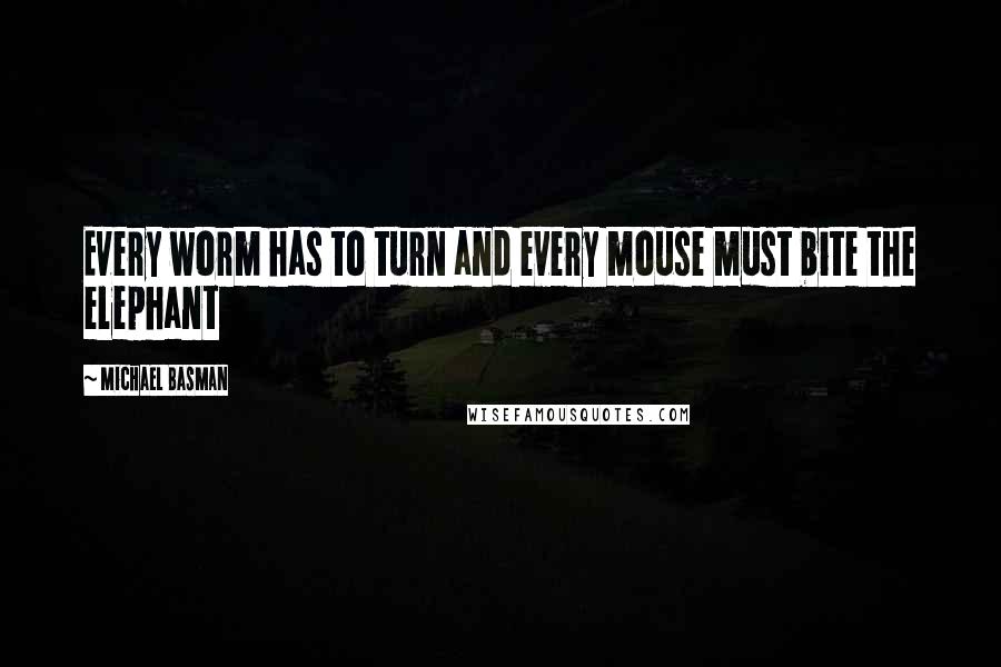 Michael Basman quotes: Every worm has to turn and every mouse must bite the elephant