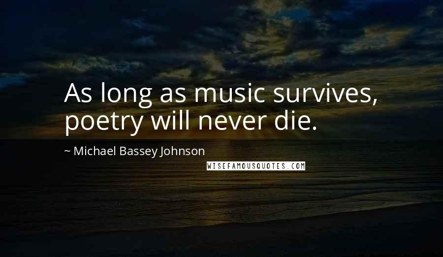 Michael Bassey Johnson quotes: As long as music survives, poetry will never die.