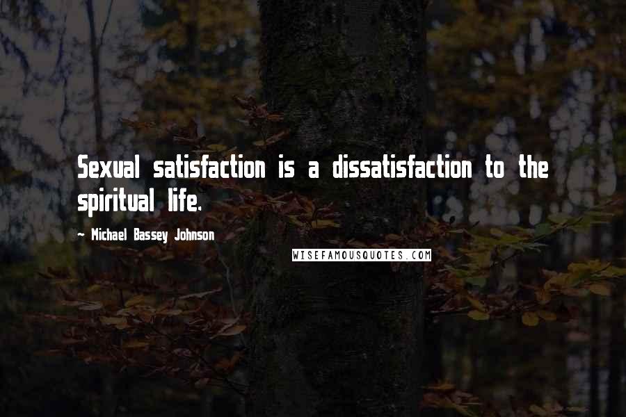 Michael Bassey Johnson quotes: Sexual satisfaction is a dissatisfaction to the spiritual life.