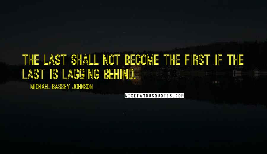 Michael Bassey Johnson quotes: The last shall not become the first if the last is lagging behind.