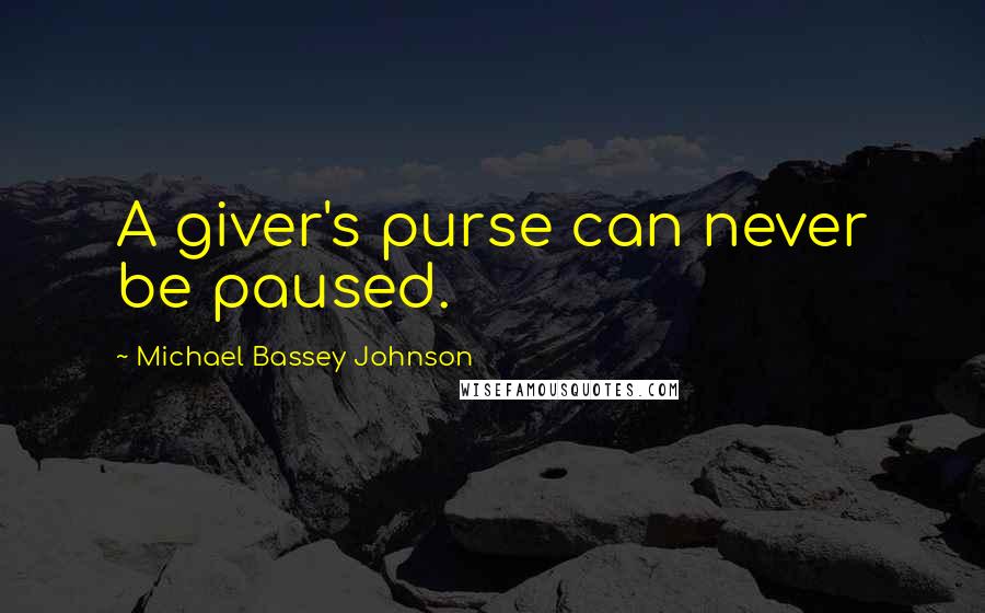 Michael Bassey Johnson quotes: A giver's purse can never be paused.