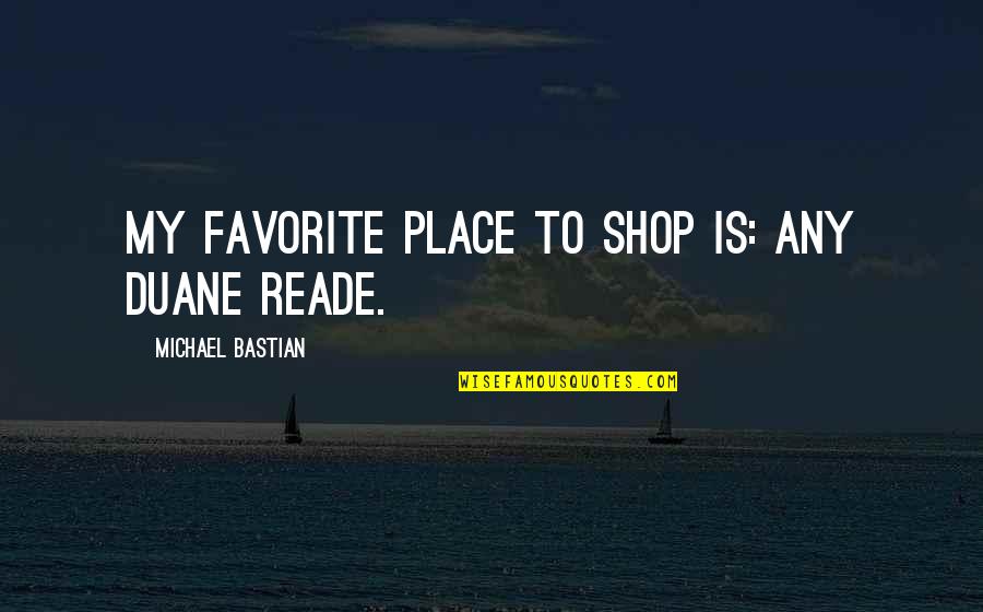 Michael Bastian Quotes By Michael Bastian: My favorite place to shop is: any Duane