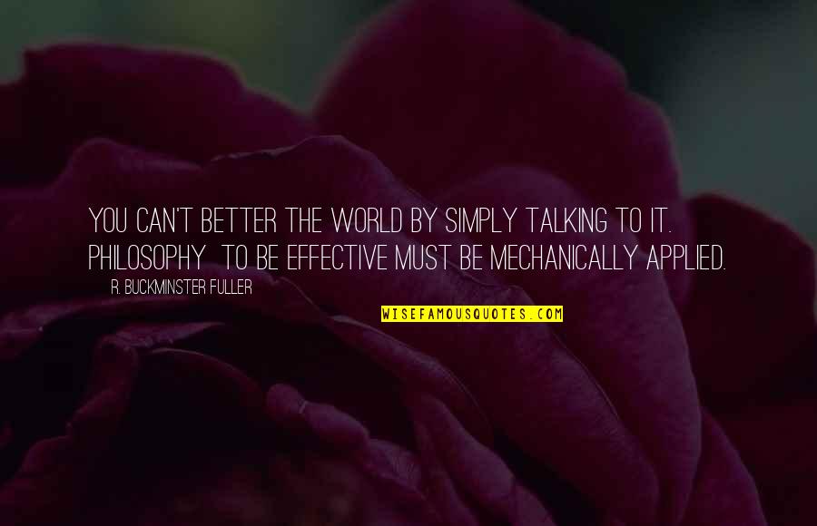 Michael Bay Movie Quotes By R. Buckminster Fuller: You can't better the world by simply talking Michael Bay Movie Quotes By R. Buckminster Fuller: You can't better the world by simply talking