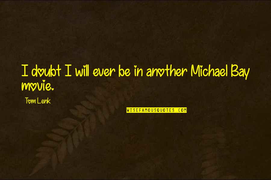 Michael Bay Movie Quotes By Tom Lenk: I doubt I will ever be in another