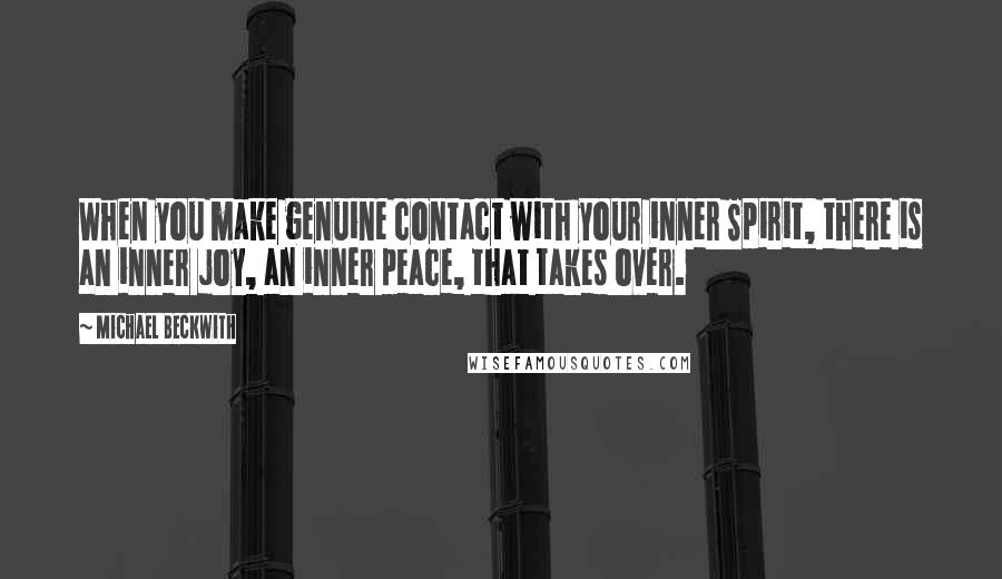 Michael Beckwith quotes: When you make genuine contact with your inner Spirit, there is an inner joy, an inner peace, that takes over.