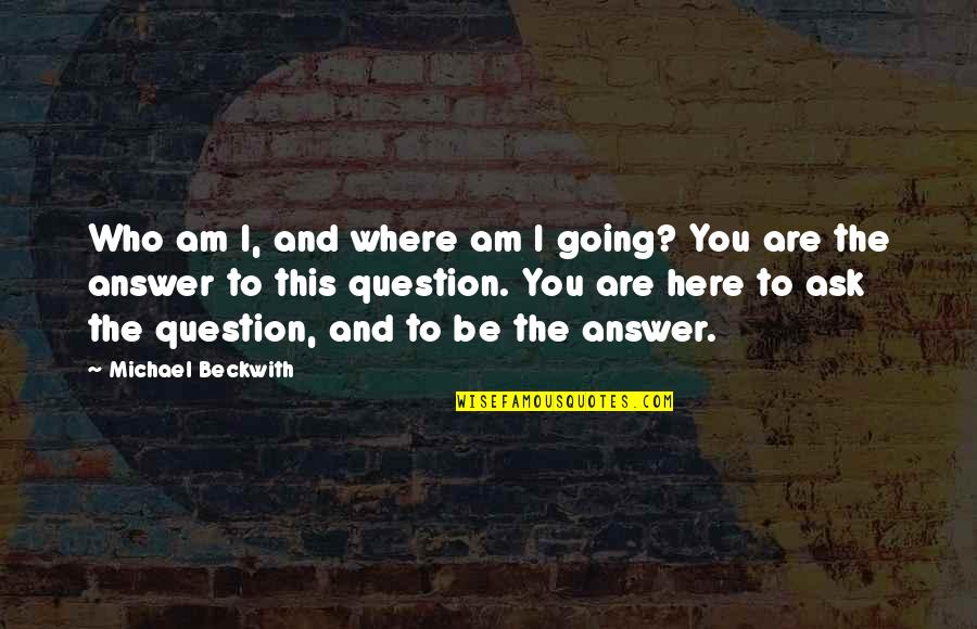 Michael Beckwith Quotes By Michael Beckwith: Who am I, and where am I going?