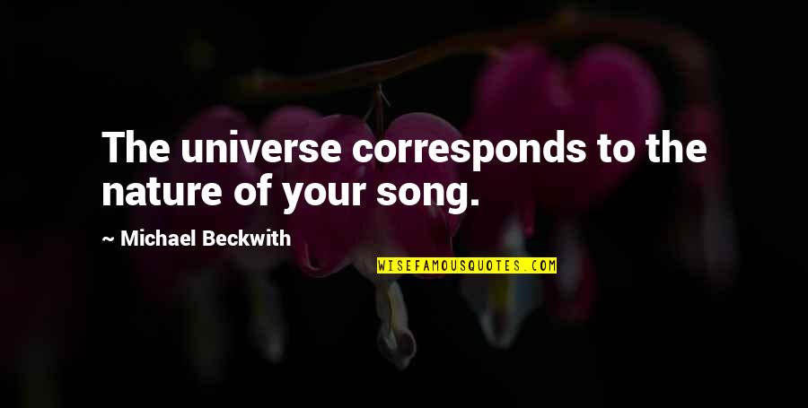 Michael Beckwith Quotes By Michael Beckwith: The universe corresponds to the nature of your