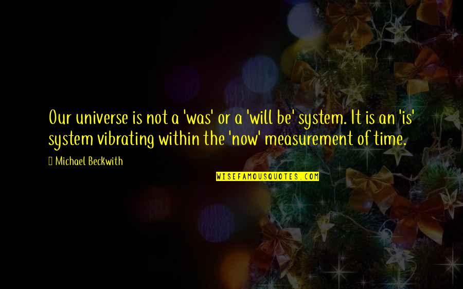 Michael Beckwith Quotes By Michael Beckwith: Our universe is not a 'was' or a