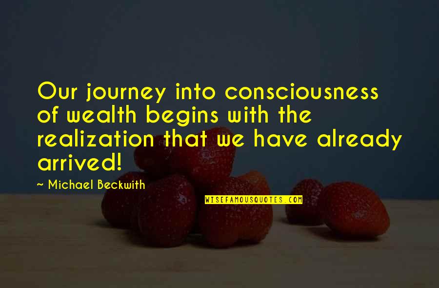 Michael Beckwith Quotes By Michael Beckwith: Our journey into consciousness of wealth begins with