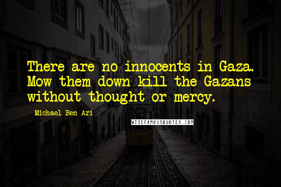 Michael Ben-Ari quotes: There are no innocents in Gaza. Mow them down kill the Gazans without thought or mercy.
