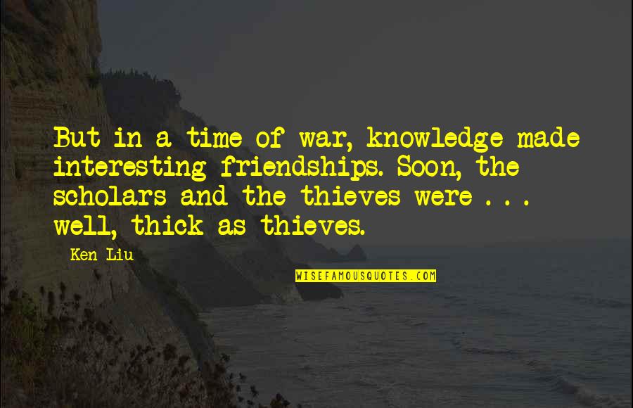 Michael Benedum Quotes By Ken Liu: But in a time of war, knowledge made