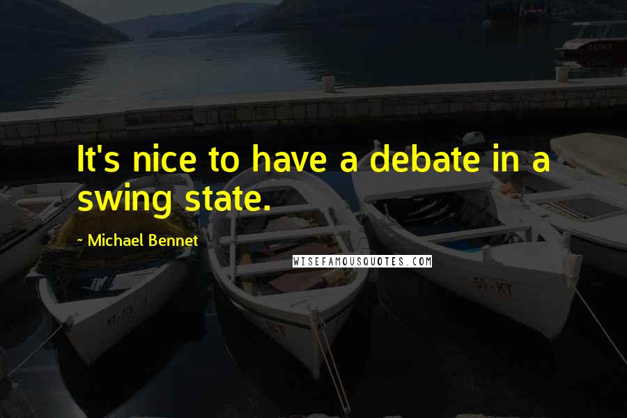 Michael Bennet quotes: It's nice to have a debate in a swing state.