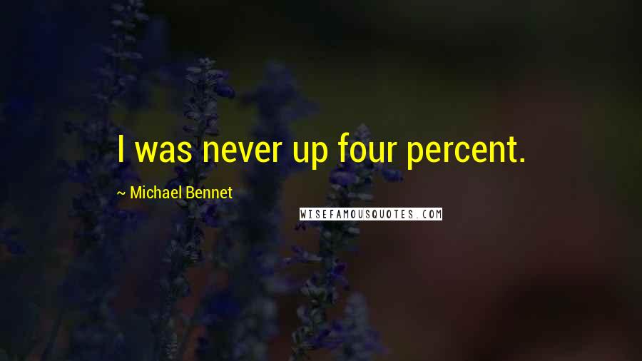 Michael Bennet quotes: I was never up four percent.