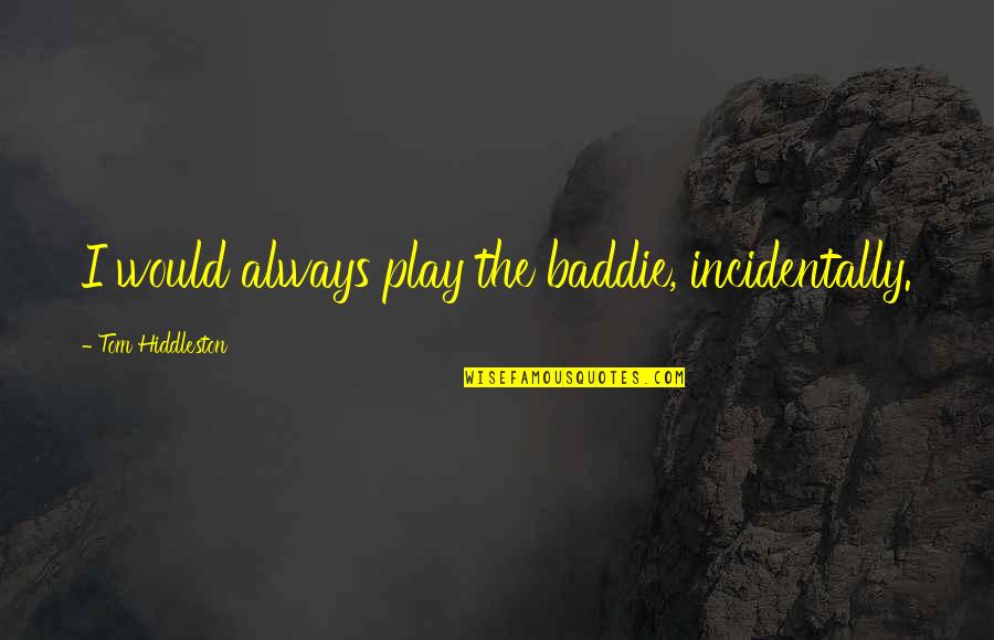 Michael Benzehabe Quotes By Tom Hiddleston: I would always play the baddie, incidentally. Michael Benzehabe Quotes By Tom Hiddleston: I would always play the baddie, incidentally.