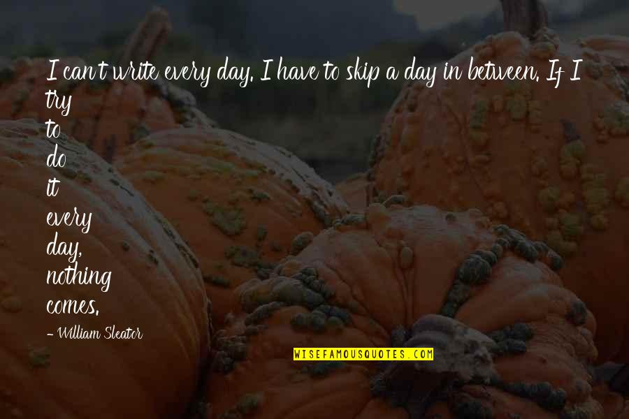 Michael Berg Quotes By William Sleator: I can't write every day. I have to