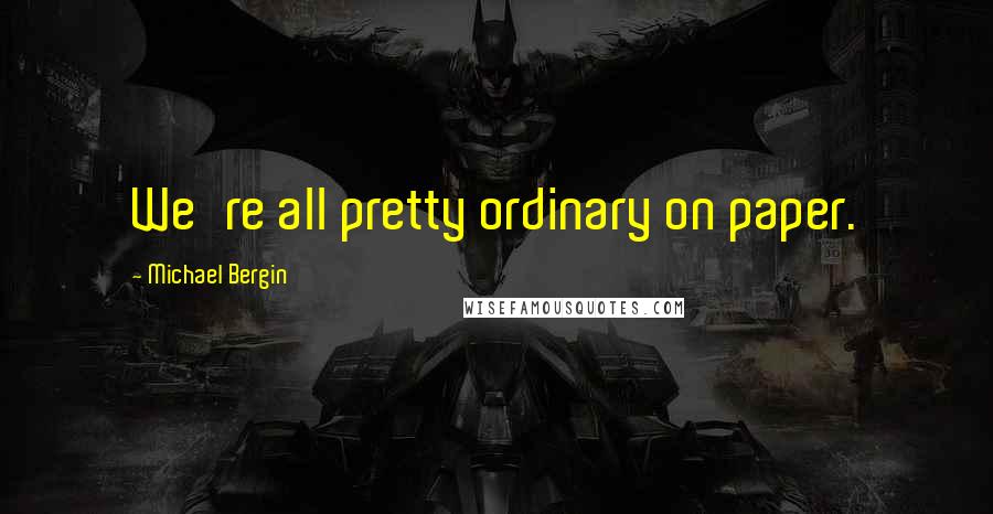 Michael Bergin quotes: We're all pretty ordinary on paper.