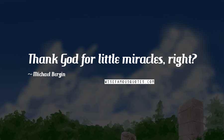 Michael Bergin quotes: Thank God for little miracles, right?