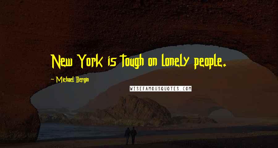 Michael Bergin quotes: New York is tough on lonely people.