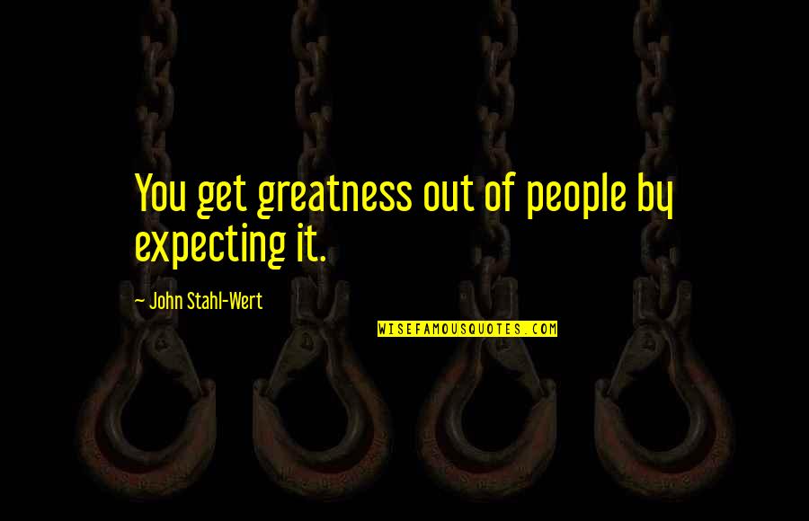 Michael Berry Quotes By John Stahl-Wert: You get greatness out of people by expecting Michael Berry Quotes By John Stahl-Wert: You get greatness out of people by expecting
