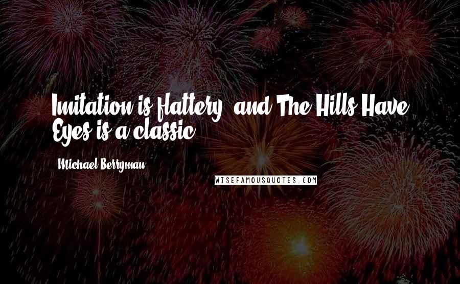 Michael Berryman quotes: Imitation is flattery, and The Hills Have Eyes is a classic.