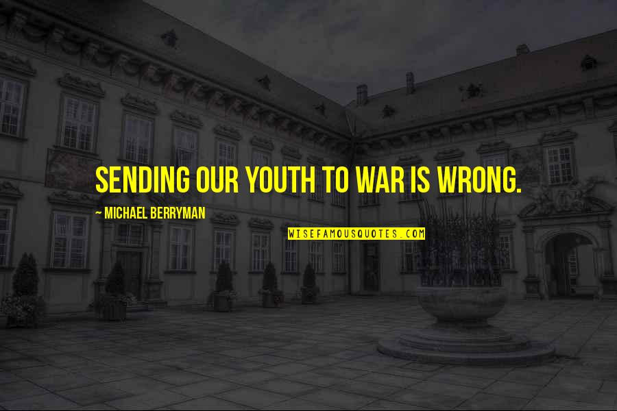 Michael Berryman Quotes By Michael Berryman: Sending our youth to war is wrong. Michael Berryman Quotes By Michael Berryman: Sending our youth to war is wrong.