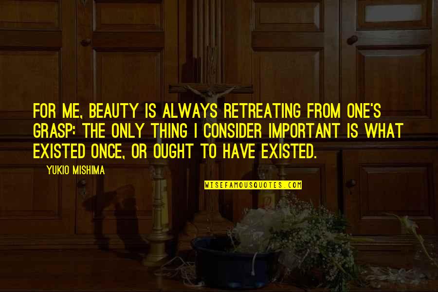 Michael Berryman Quotes By Yukio Mishima: For me, beauty is always retreating from one's Michael Berryman Quotes By Yukio Mishima: For me, beauty is always retreating from one's