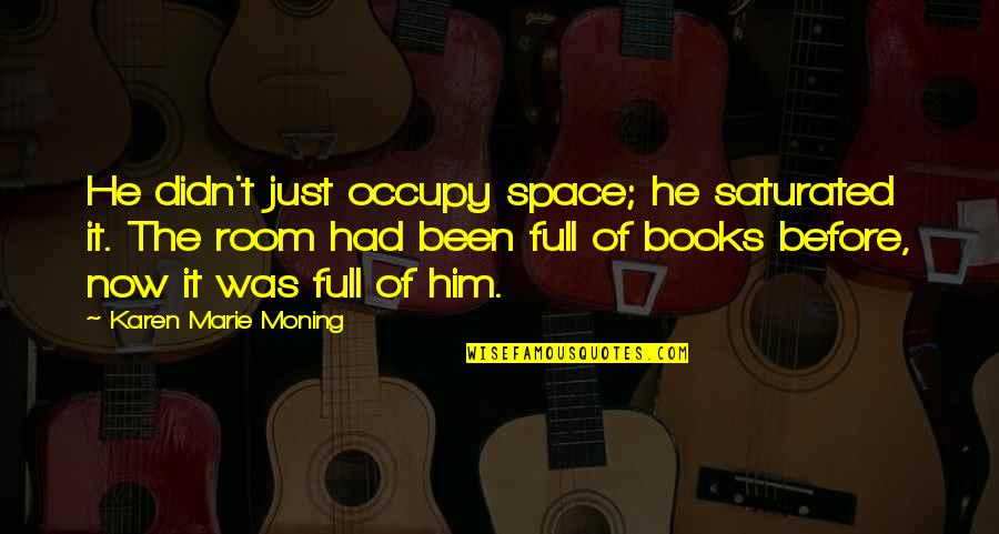Michael Beschloss Quotes By Karen Marie Moning: He didn't just occupy space; he saturated it.