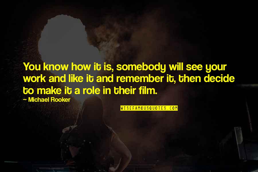 Michael Beschloss Quotes By Michael Rooker: You know how it is, somebody will see