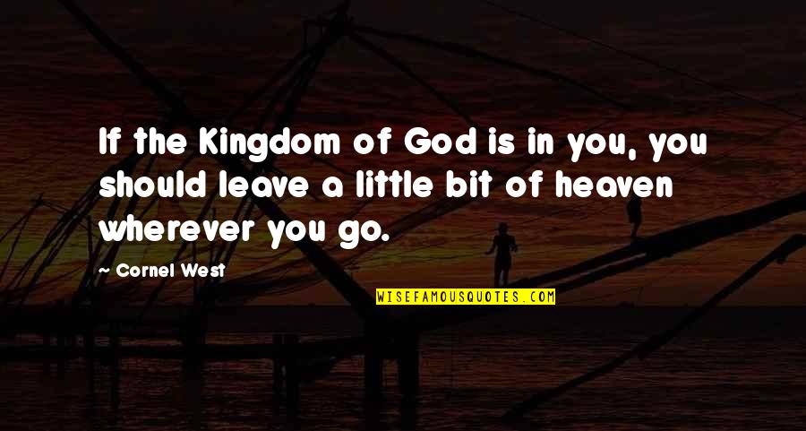 Michael Bevan Quotes By Cornel West: If the Kingdom of God is in you,