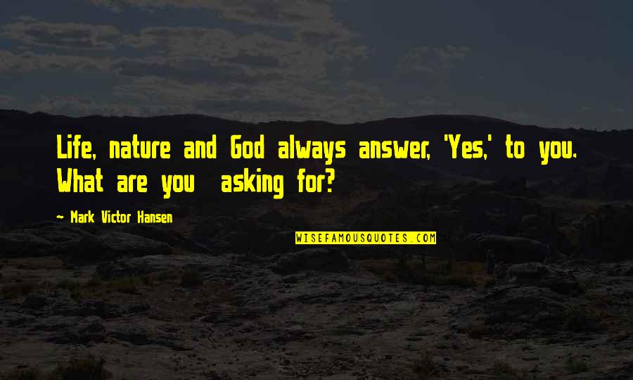 Michael Bevan Quotes By Mark Victor Hansen: Life, nature and God always answer, 'Yes,' to