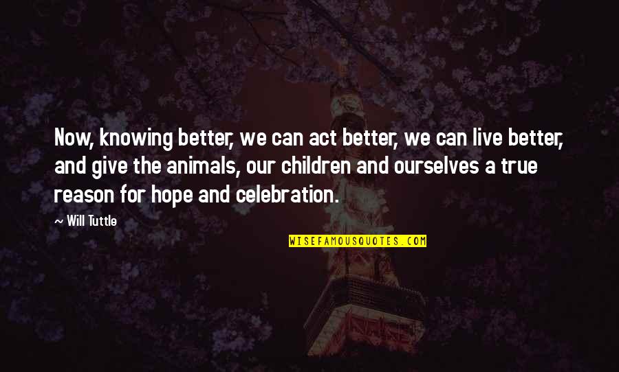 Michael Bevan Quotes By Will Tuttle: Now, knowing better, we can act better, we