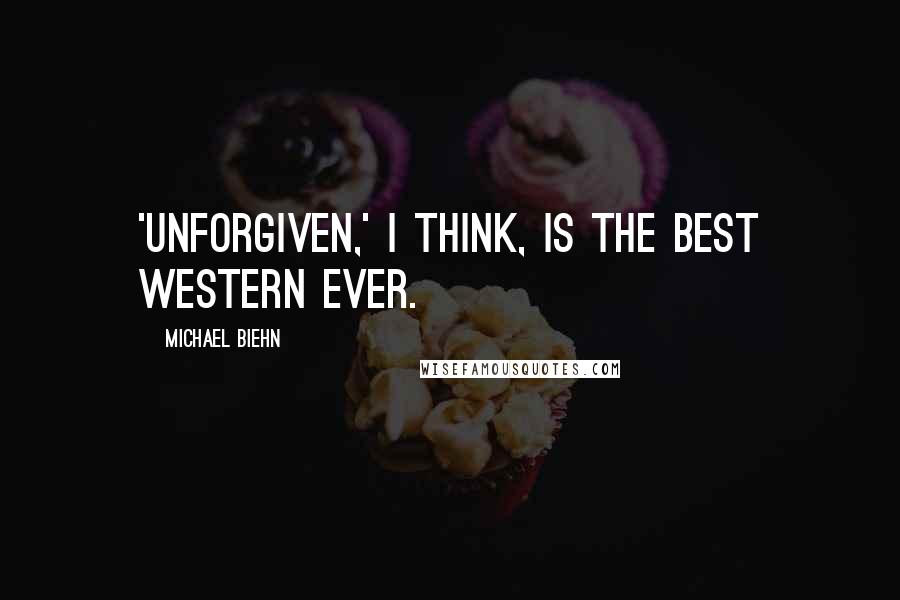 Michael Biehn quotes: 'Unforgiven,' I think, is the best Western ever.