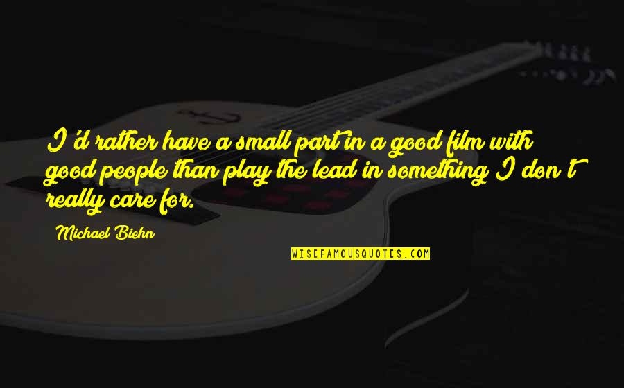 Michael Biehn Quotes By Michael Biehn: I'd rather have a small part in a Michael Biehn Quotes By Michael Biehn: I'd rather have a small part in a