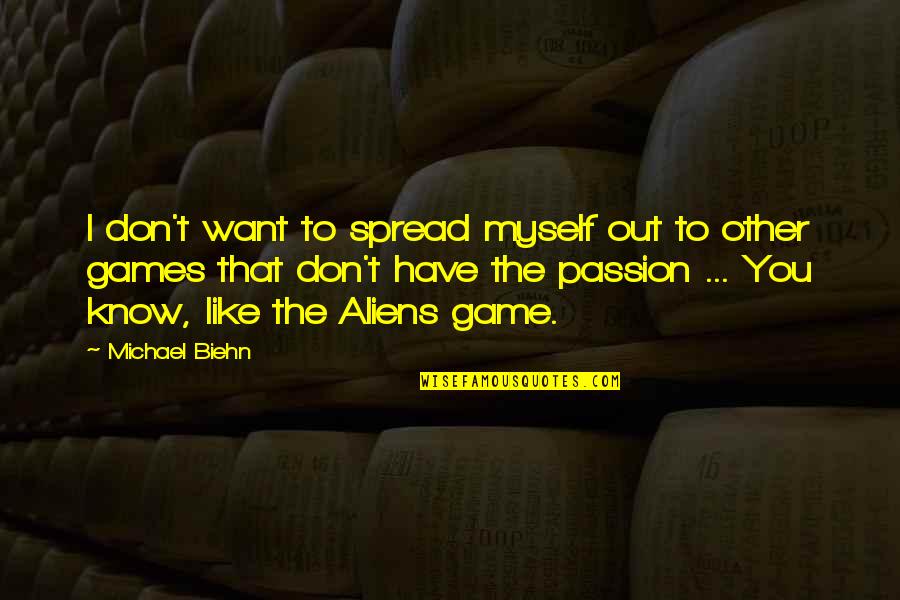 Michael Biehn Quotes By Michael Biehn: I don't want to spread myself out to Michael Biehn Quotes By Michael Biehn: I don't want to spread myself out to
