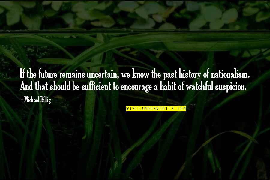 Michael Billig Quotes By Michael Billig: If the future remains uncertain, we know the
