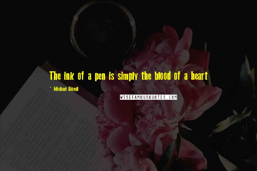 Michael Biondi quotes: The ink of a pen is simply the blood of a heart