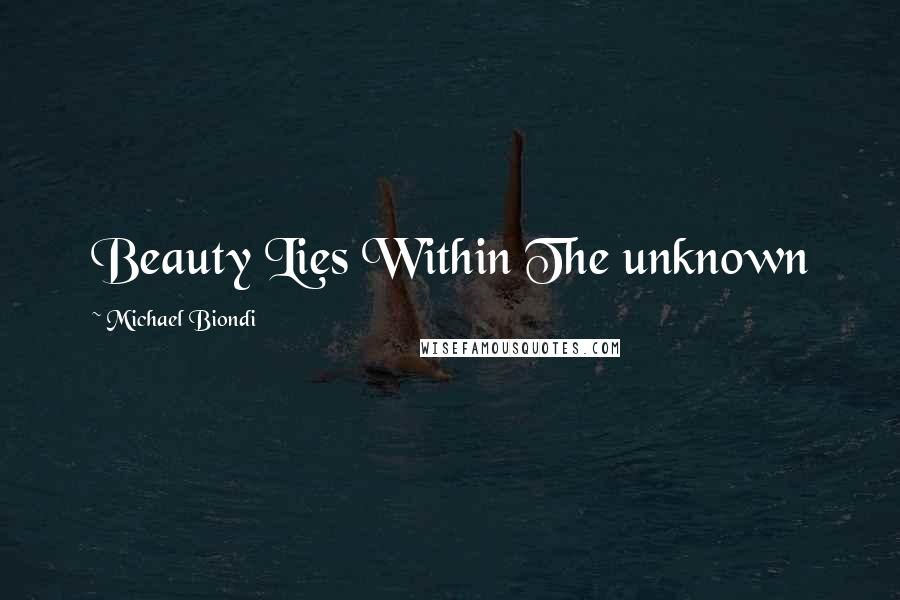 Michael Biondi quotes: Beauty Lies Within The unknown