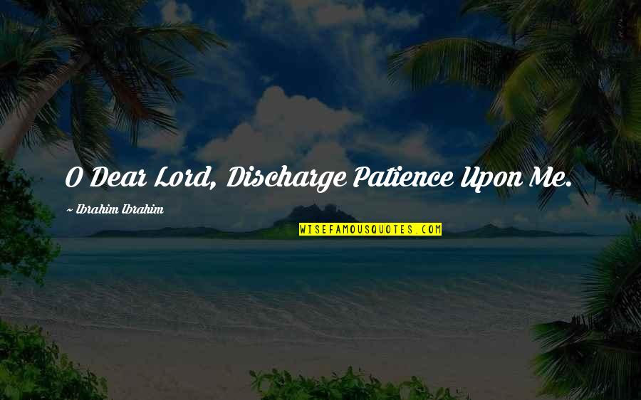 Michael Biondi Quotes By Ibrahim Ibrahim: O Dear Lord, Discharge Patience Upon Me.