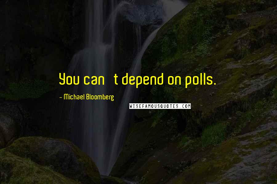 Michael Bloomberg quotes: You can't depend on polls.