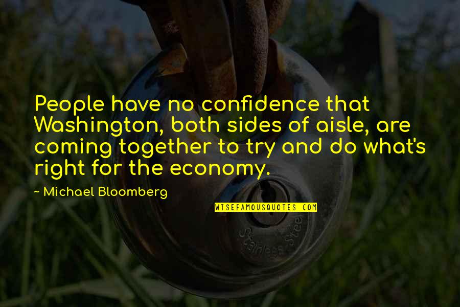 Michael Bloomberg Quotes By Michael Bloomberg: People have no confidence that Washington, both sides Michael Bloomberg Quotes By Michael Bloomberg: People have no confidence that Washington, both sides
