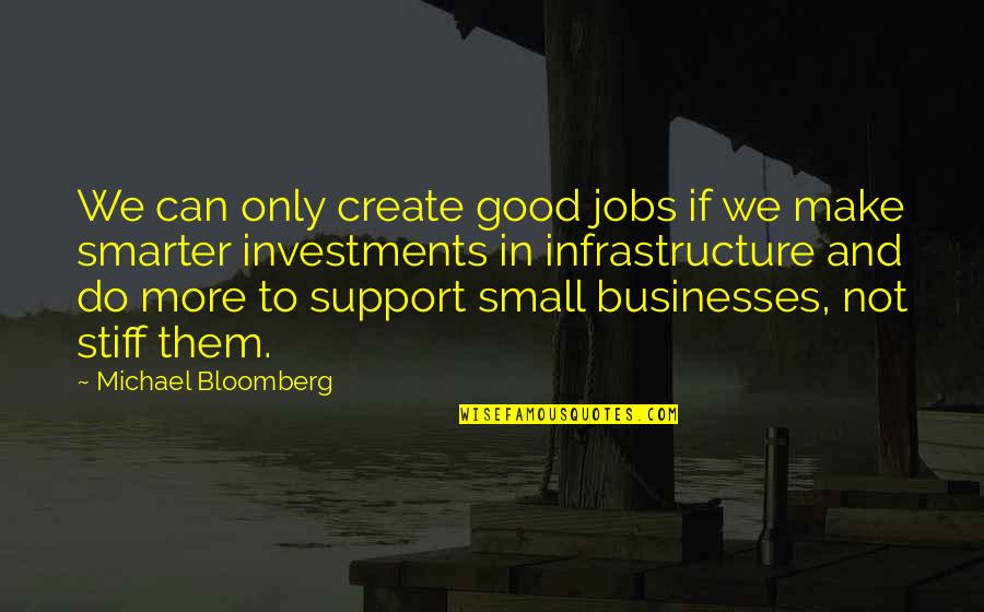 Michael Bloomberg Quotes By Michael Bloomberg: We can only create good jobs if we Michael Bloomberg Quotes By Michael Bloomberg: We can only create good jobs if we