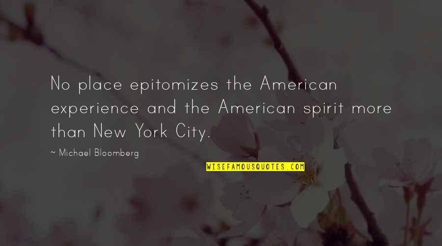 Michael Bloomberg Quotes By Michael Bloomberg: No place epitomizes the American experience and the Michael Bloomberg Quotes By Michael Bloomberg: No place epitomizes the American experience and the