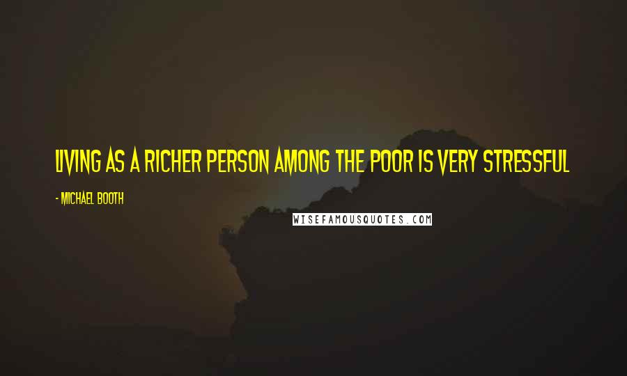 Michael Booth quotes: Living as a richer person among the poor is very stressful