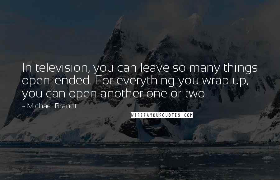 Michael Brandt quotes: In television, you can leave so many things open-ended. For everything you wrap up, you can open another one or two.