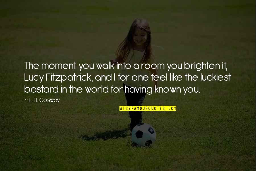 Michael Brantley Quotes By L. H. Cosway: The moment you walk into a room you Michael Brantley Quotes By L. H. Cosway: The moment you walk into a room you