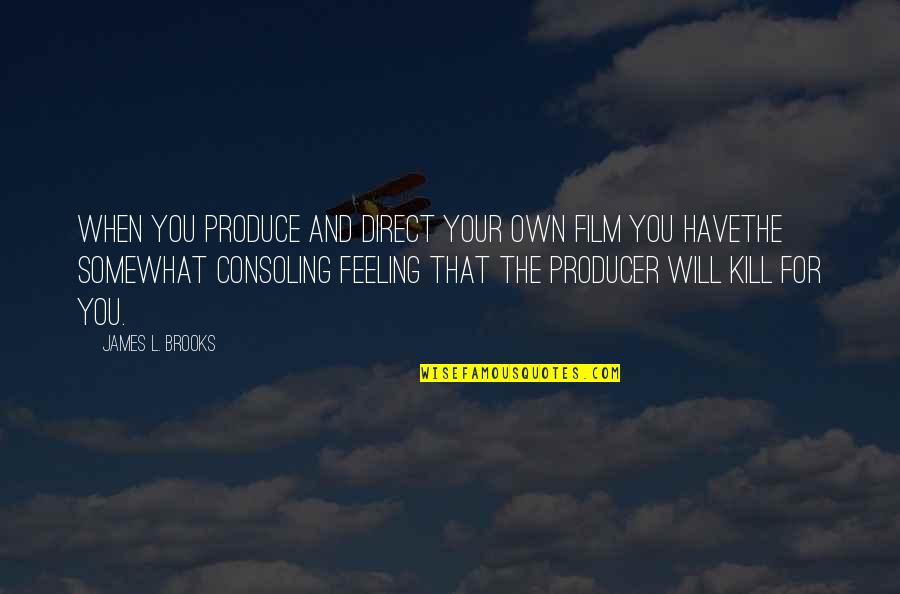 Michael Brown Quotes By James L. Brooks: When you produce and direct your own film